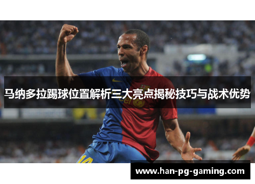 马纳多拉踢球位置解析三大亮点揭秘技巧与战术优势