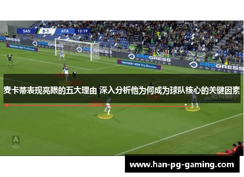 麦卡蒂表现亮眼的五大理由 深入分析他为何成为球队核心的关键因素