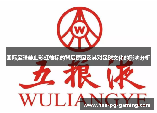 国际足联禁止彩虹袖标的背后原因及其对足球文化的影响分析