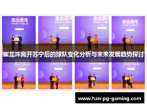 崔龙洙离开苏宁后的球队变化分析与未来发展趋势探讨
