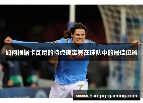 如何根据卡瓦尼的特点确定其在球队中的最佳位置