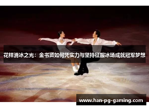 花样滑冰之光：金书贤如何凭实力与坚持征服冰场成就冠军梦想