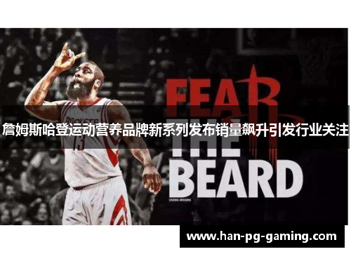 詹姆斯哈登运动营养品牌新系列发布销量飙升引发行业关注