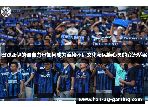 巴舒亚伊的语言力量如何成为连接不同文化与民族心灵的交流桥梁