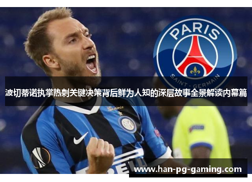 波切蒂诺执掌热刺关键决策背后鲜为人知的深层故事全景解读内幕篇