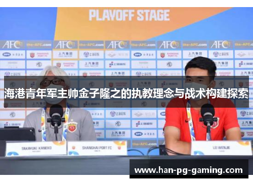 海港青年军主帅金子隆之的执教理念与战术构建探索