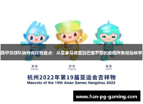 西甲各球队独特吉祥物盘点：从皇家马德里到巴塞罗那的奇趣形象背后故事