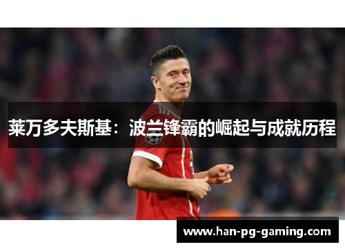 莱万多夫斯基：波兰锋霸的崛起与成就历程