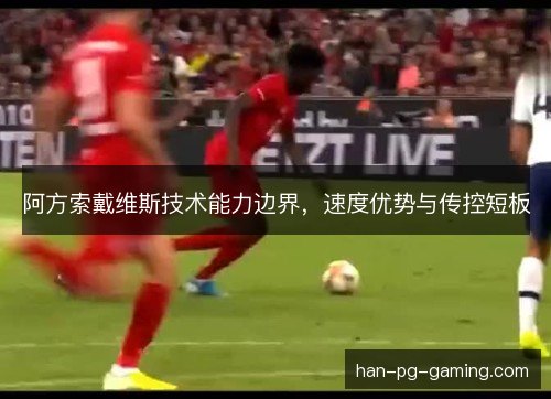 阿方索戴维斯技术能力边界，速度优势与传控短板