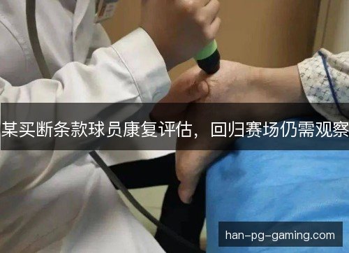 某买断条款球员康复评估，回归赛场仍需观察